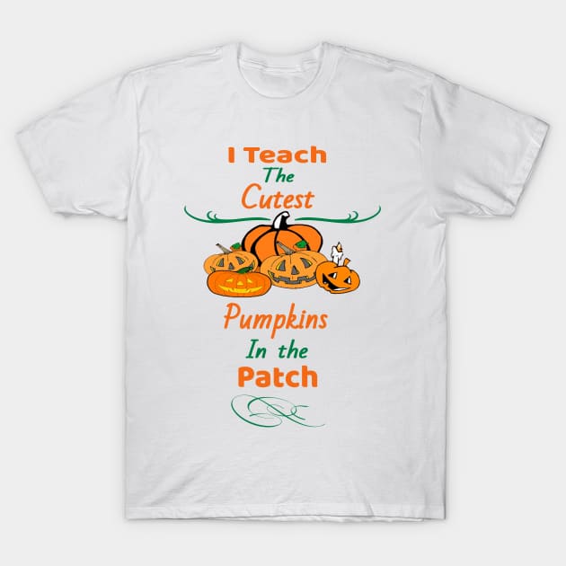 I Teach The Cutest Pumpkins In The Patch T-Shirt by Bunnuku